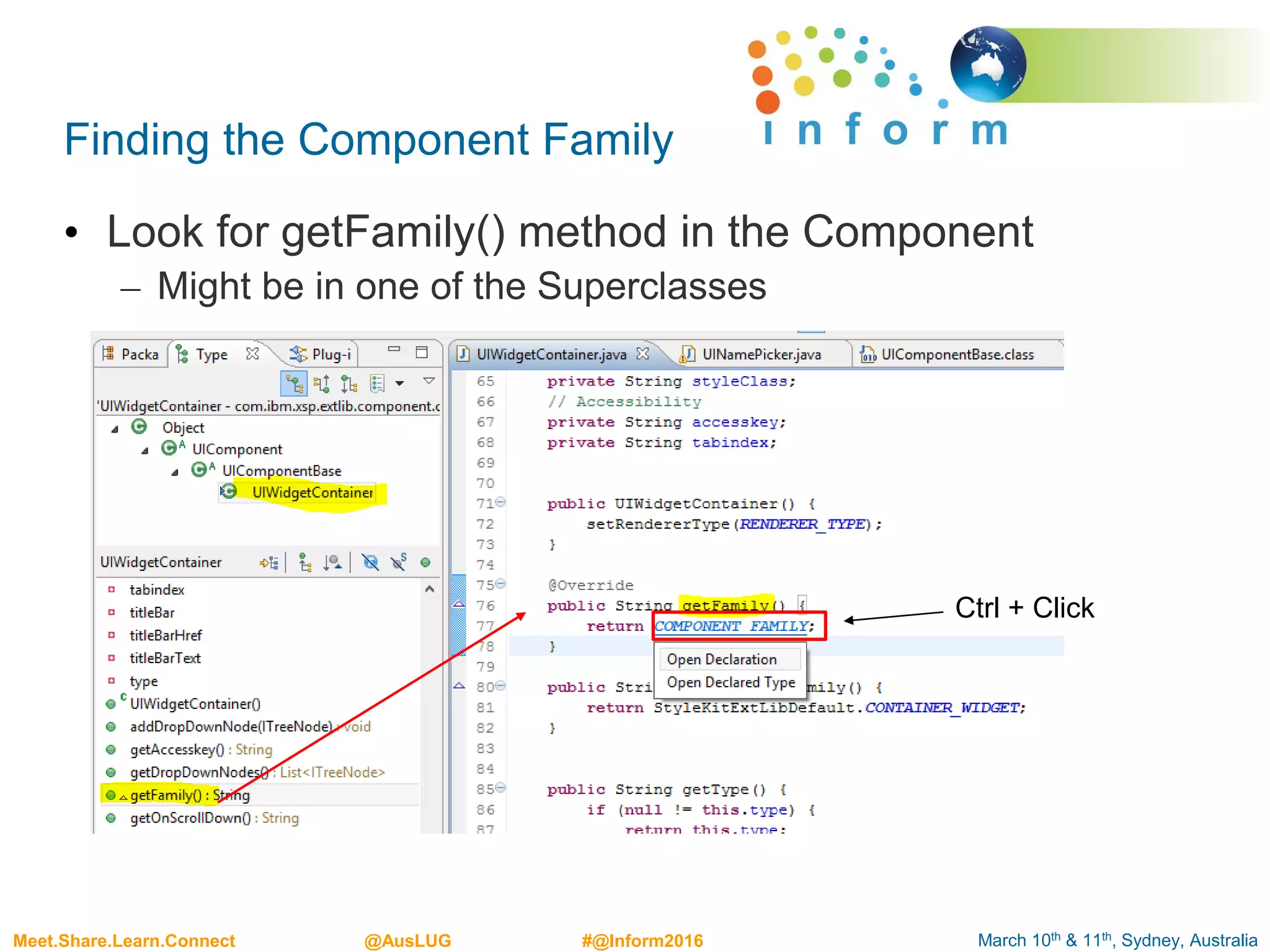 March 10th & 11th, Sydney, AustraliaMeet.Share.Learn.Connect @AusLUG #@Inform2016
Finding the Component Family
• Look for getFamily() method in the Component
– Might be in one of the Superclasses
Ctrl + Click
 