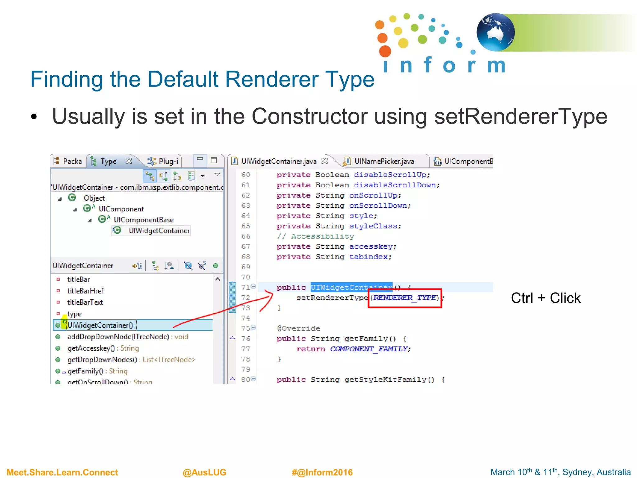 March 10th & 11th, Sydney, AustraliaMeet.Share.Learn.Connect @AusLUG #@Inform2016
Finding the Default Renderer Type
• Usually is set in the Constructor using setRendererType
Ctrl + Click
 