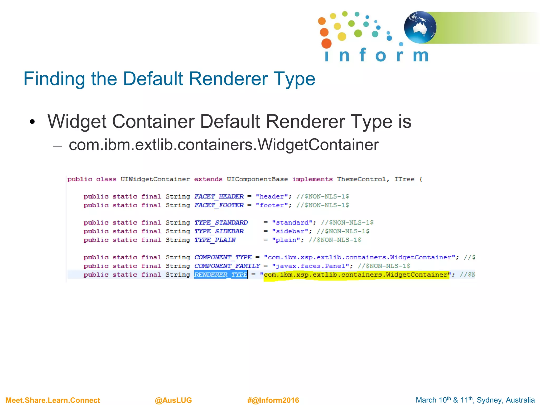 March 10th & 11th, Sydney, AustraliaMeet.Share.Learn.Connect @AusLUG #@Inform2016
Finding the Default Renderer Type
• Widget Container Default Renderer Type is
– com.ibm.extlib.containers.WidgetContainer
 