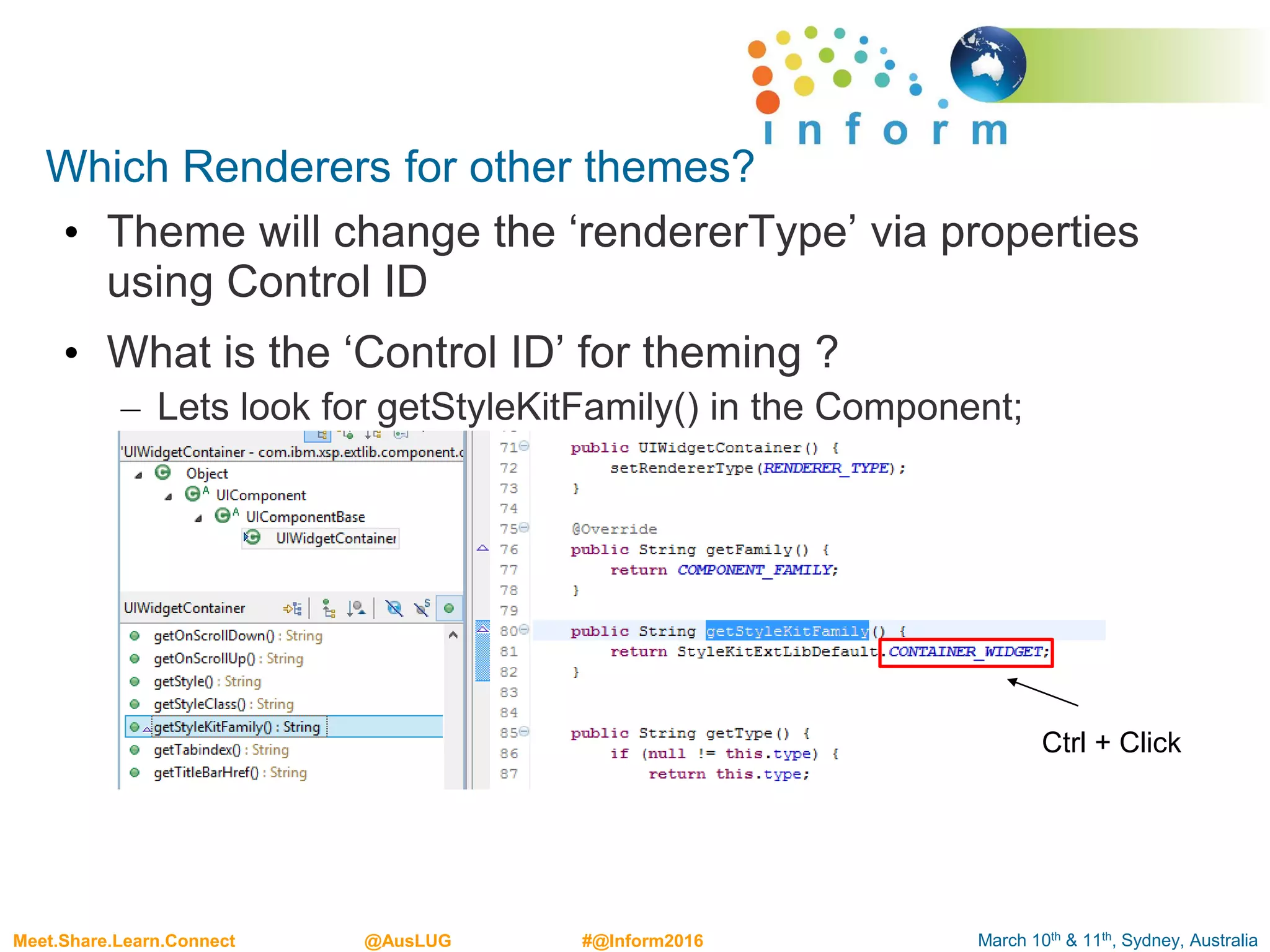 March 10th & 11th, Sydney, AustraliaMeet.Share.Learn.Connect @AusLUG #@Inform2016
Which Renderers for other themes?
• Theme will change the ‘rendererType’ via properties
using Control ID
• What is the ‘Control ID’ for theming ?
– Lets look for getStyleKitFamily() in the Component;
Ctrl + Click
 
