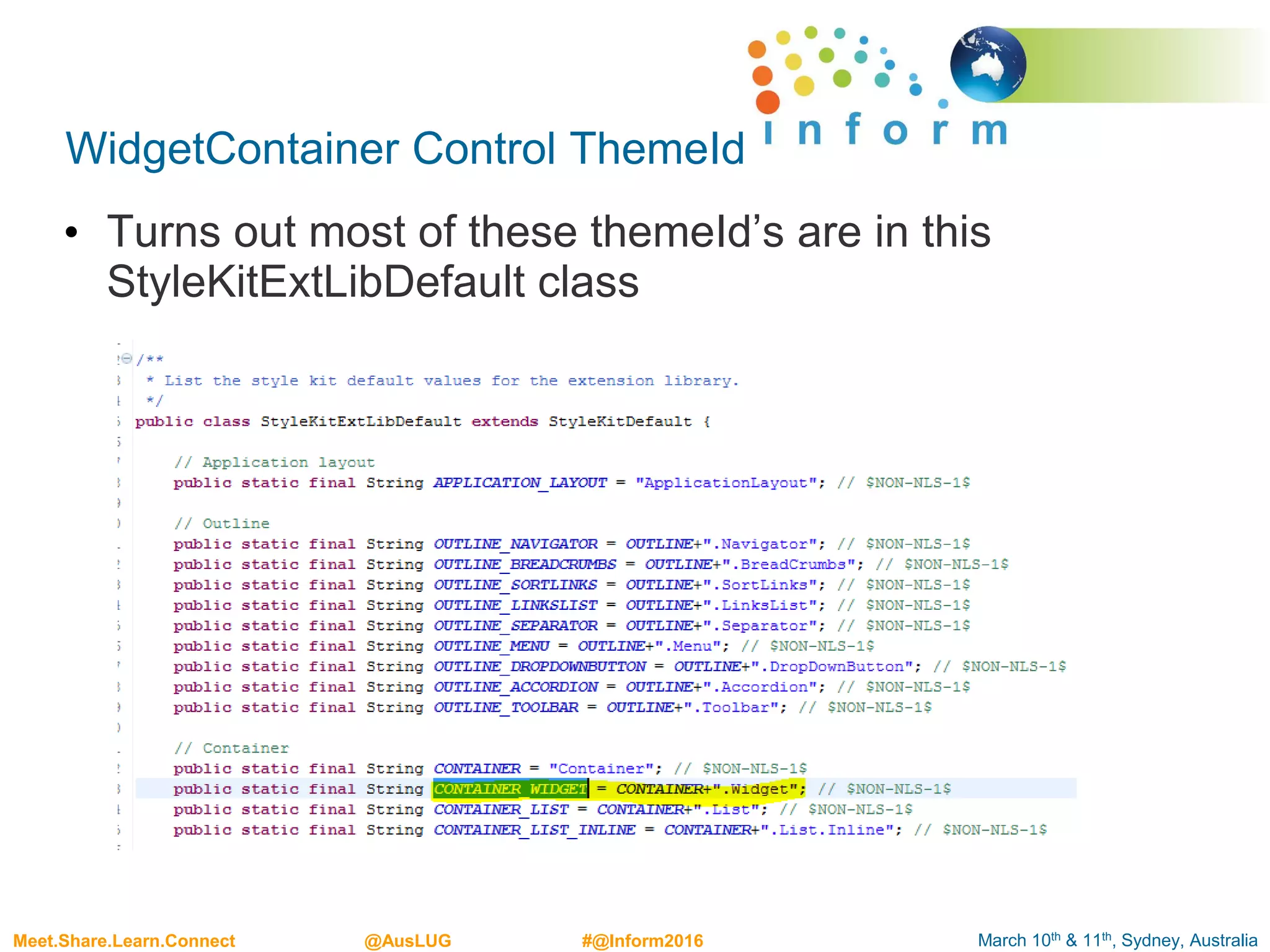 March 10th & 11th, Sydney, AustraliaMeet.Share.Learn.Connect @AusLUG #@Inform2016
WidgetContainer Control ThemeId
• Turns out most of these themeId’s are in this
StyleKitExtLibDefault class
 