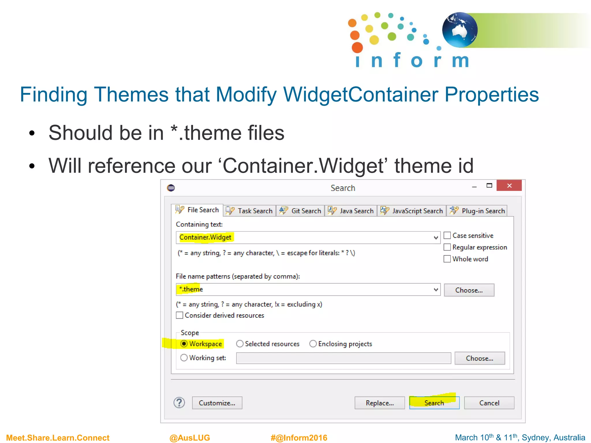 March 10th & 11th, Sydney, AustraliaMeet.Share.Learn.Connect @AusLUG #@Inform2016
Finding Themes that Modify WidgetContainer Properties
• Should be in *.theme files
• Will reference our ‘Container.Widget’ theme id
 