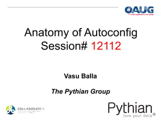 Anatomy of Autoconfig
  Session# 12112

       Vasu Balla

    The Pythian Group
 