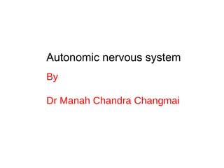 Autonomic nervous system By  Dr Manah Chandra Changmai 