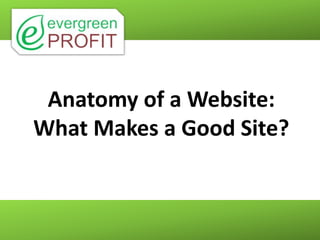 Anatomy of a Website:
What Makes a Good Site?
 