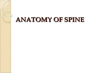 ANATOMY OF SPINEANATOMY OF SPINE
 