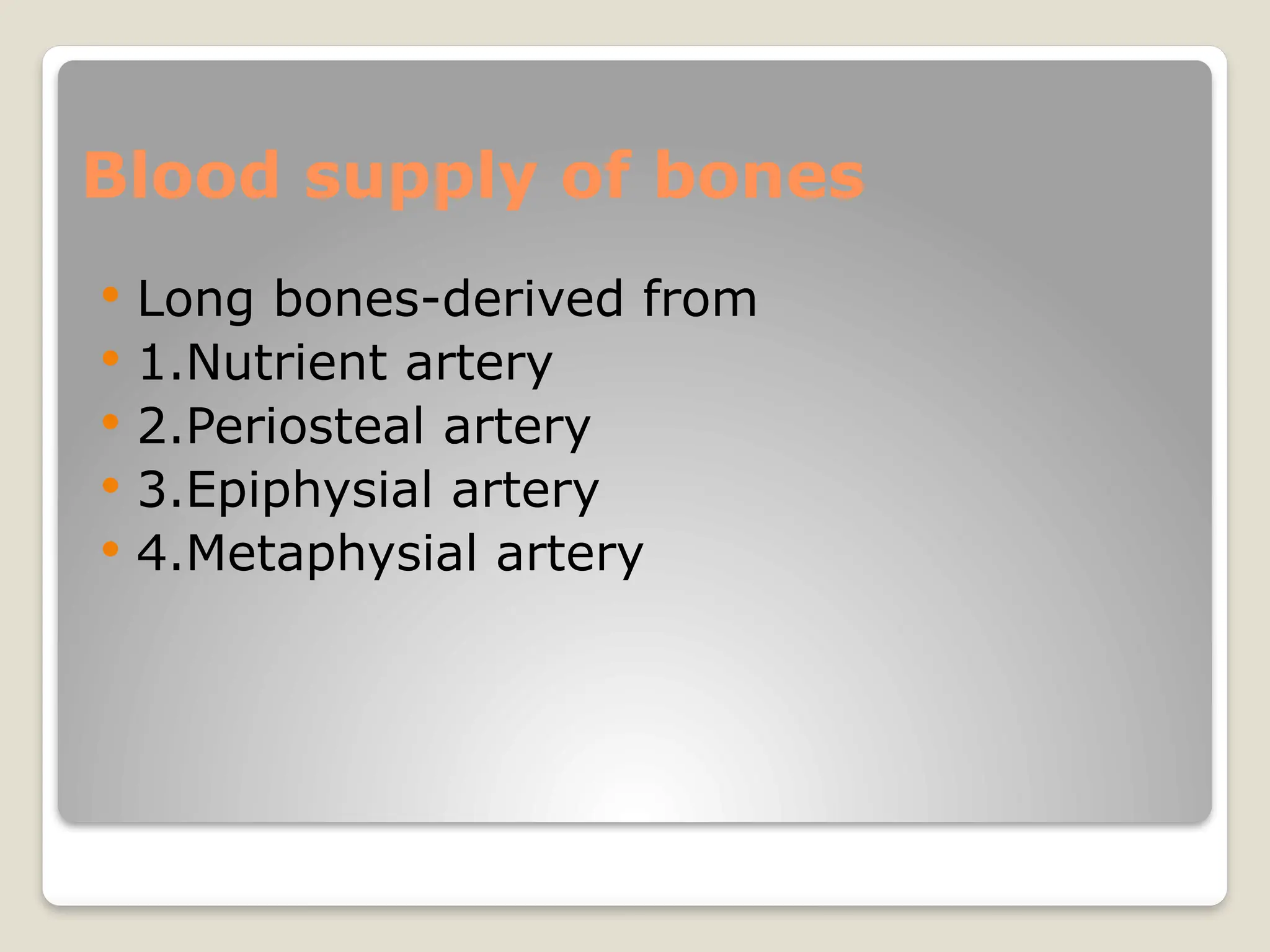 Blood supply of bones
 Long bones-derived from
 1.Nutrient artery
 2.Periosteal artery
 3.Epiphysial artery
 4.Metaphysial artery
 