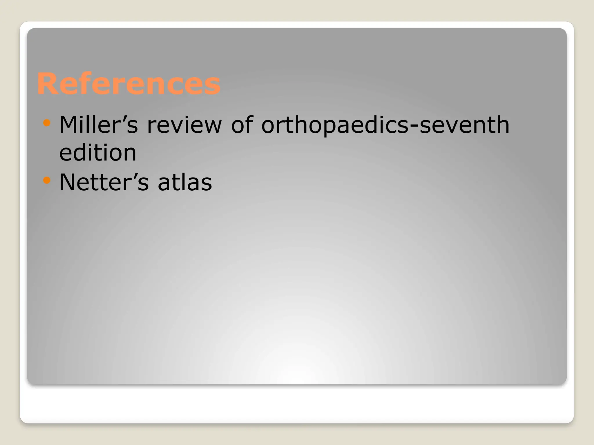 References
 Miller’s review of orthopaedics-seventh
edition
 Netter’s atlas
 