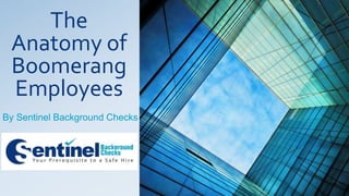 The
Anatomy of
Boomerang
Employees
By Sentinel Background Checks
 