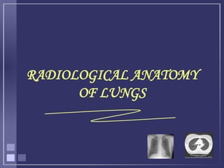 1
RADIOLOGICAL ANATOMY
OF LUNGS
 