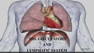 THE CIRCULATORY
AND
LYMPHATIC SYSTEM
Dr. Pallavi Pathania
Associate professor
 