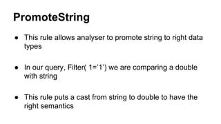 PromoteString
● This rule allows analyser to promote string to right data
types
● In our query, Filter( 1=’1’) we are comp...