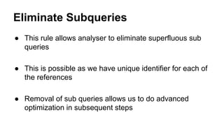 Eliminate Subqueries
● This rule allows analyser to eliminate superfluous sub
queries
● This is possible as we have unique...