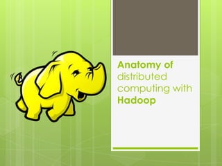 Anatomy of
distributed
computing with
Hadoop
 
