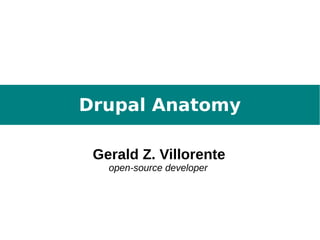 Drupal Anatomy
Gerald Z. Villorente
open-source developer
 