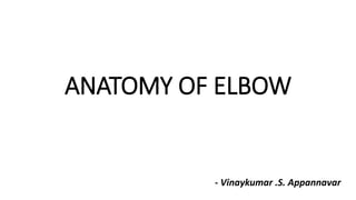 ANATOMY OF ELBOW
- Vinaykumar .S. Appannavar
 