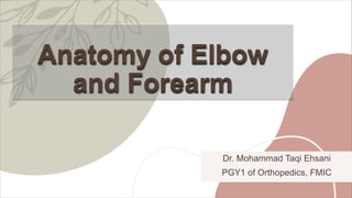 Anatomy of Elbow
and Forearm
Dr. Mohammad Taqi Ehsani
PGY1 of Orthopedics, FMIC
 