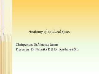 Anatomy of Epidural Space
Chairperson: Dr.Vinayak Jannu
Presenters: Dr.Niharika R & Dr. Karthavya S L
 
