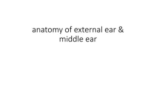 anatomy of external ear &
middle ear
 