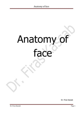 Anatomy of face
Dr. Firas Kassab Page 1
Anatomy of
face
Dr. Firas Kassab
 