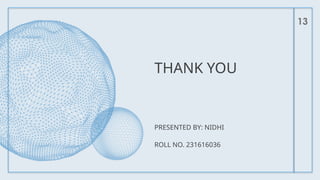 13
THANK YOU
PRESENTED BY: NIDHI
ROLL NO. 231616036
 