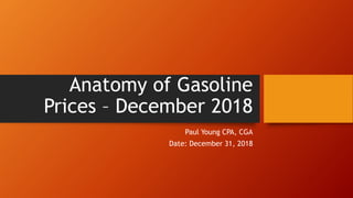Anatomy of Gasoline
Prices – December 2018
Paul Young CPA, CGA
Date: December 31, 2018
 