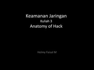 Keamanan Jaringan
Kuliah 3
Anatomy of Hack
Helmy Faisal M
 