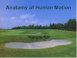 Anatomy of Human Motion
Wangdo Kim
 