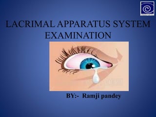 LACRIMAL APPARATUS SYSTEM
EXAMINATION
BY:- Ramji pandey
 