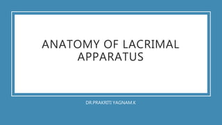 ANATOMY OF LACRIMAL
APPARATUS
DR.PRAKRITI YAGNAM.K
 