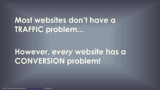 © 1998 - 2014 Eisenberg Holdings, LLC www.BryanEisenberg.com & @TheGrok
What percentage of your total marketing
budget is allocated to optimization activities?
includes agency fees, professional services, technology
- source eConsultancy 4/2013
 