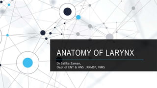 ANATOMY OF LARYNX
Dr Safika Zaman,
Dept of ENT & HNS , RKMSP, VIMS
 