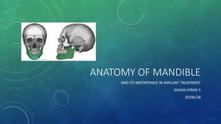 ANATOMY OF MANDIBLE
AND ITS IMPORTANCE IN IMPLANT TREATMENT
SHASHI KIRAN S
20/06/18
 