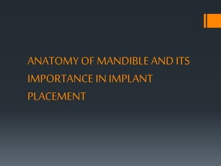 ANATOMY OF MANDIBLE AND ITS
IMPORTANCE IN IMPLANT
PLACEMENT
 