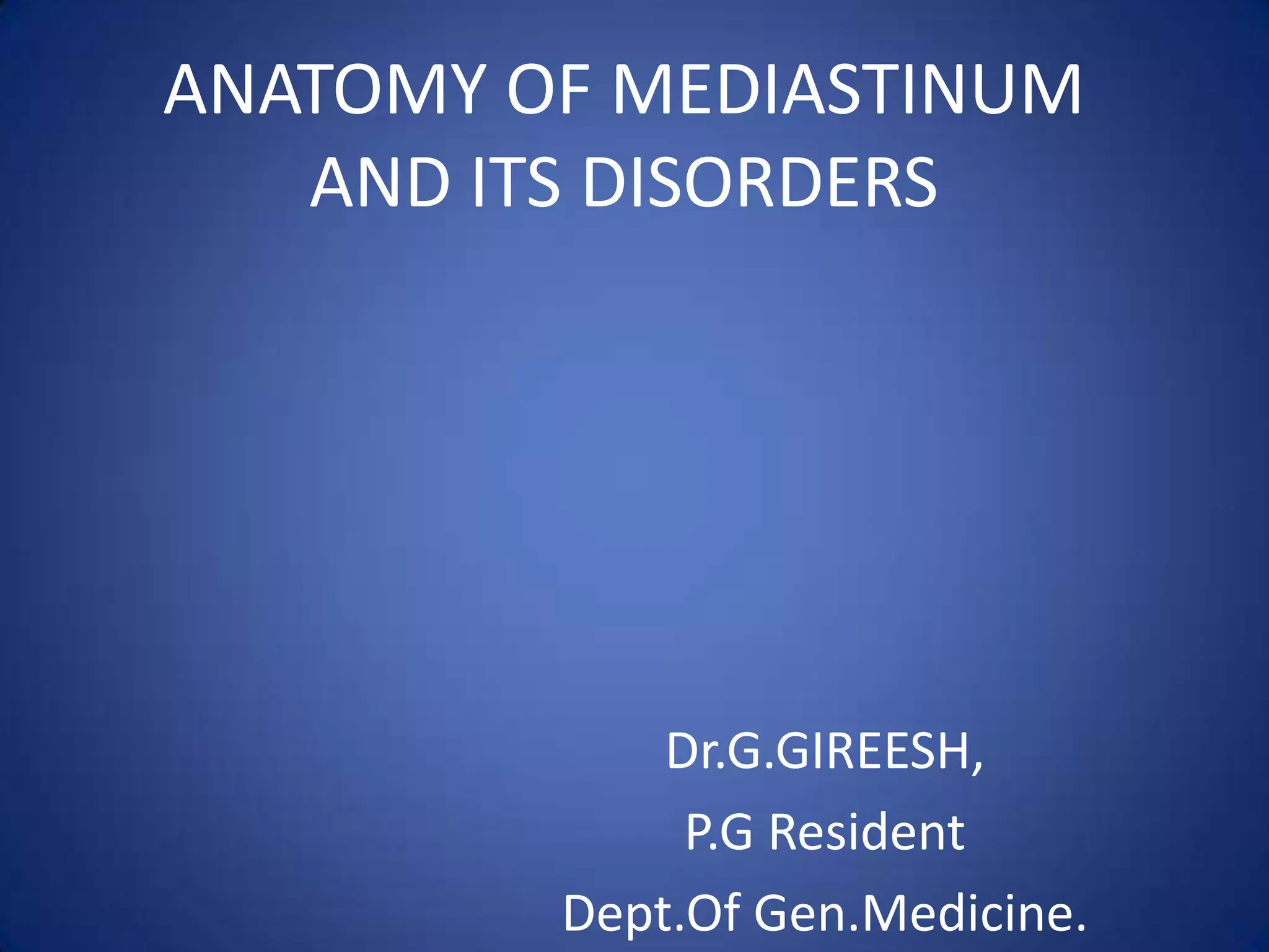 ANATOMY OF MEDIASTINUM AND ITS DISORDERSDr.G.GIREESH,P.G ResidentDept.Of Gen.Medicine.