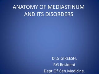 ANATOMY OF MEDIASTINUM AND ITS DISORDERS Dr.G.GIREESH, P.G Resident Dept.Of Gen.Medicine. 