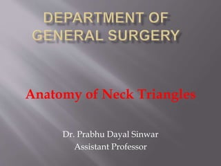 Anatomy of Neck Triangles
Dr. Prabhu Dayal Sinwar
Assistant Professor
 