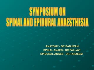 ANATOMY - DR.SANJIVANIANATOMY - DR.SANJIVANI
SPINAL ANAES - DR PALLAVISPINAL ANAES - DR PALLAVI
EPIDURAL ANAES - DR.TANZEEMEPIDURAL ANAES - DR.TANZEEM
 