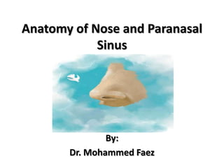 Anatomy of Nose and Paranasal Sinus By: Dr. Mohammed Faez 