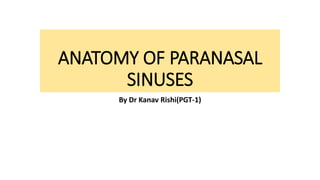 ANATOMY OF PARANASAL
SINUSES
By Dr Kanav Rishi(PGT-1)
 