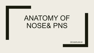 ANATOMY OF
NOSE& PNS
DR.MARJAN.M
 
