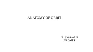 ANATOMY OF ORBIT
Dr. Kathirvel G
PG OMFS
 