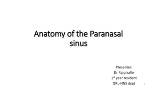 Anatomy of the Paranasal
sinus
Presenter:
Dr Raju kafle
1st year resident
ORL-HNS dept 1
 