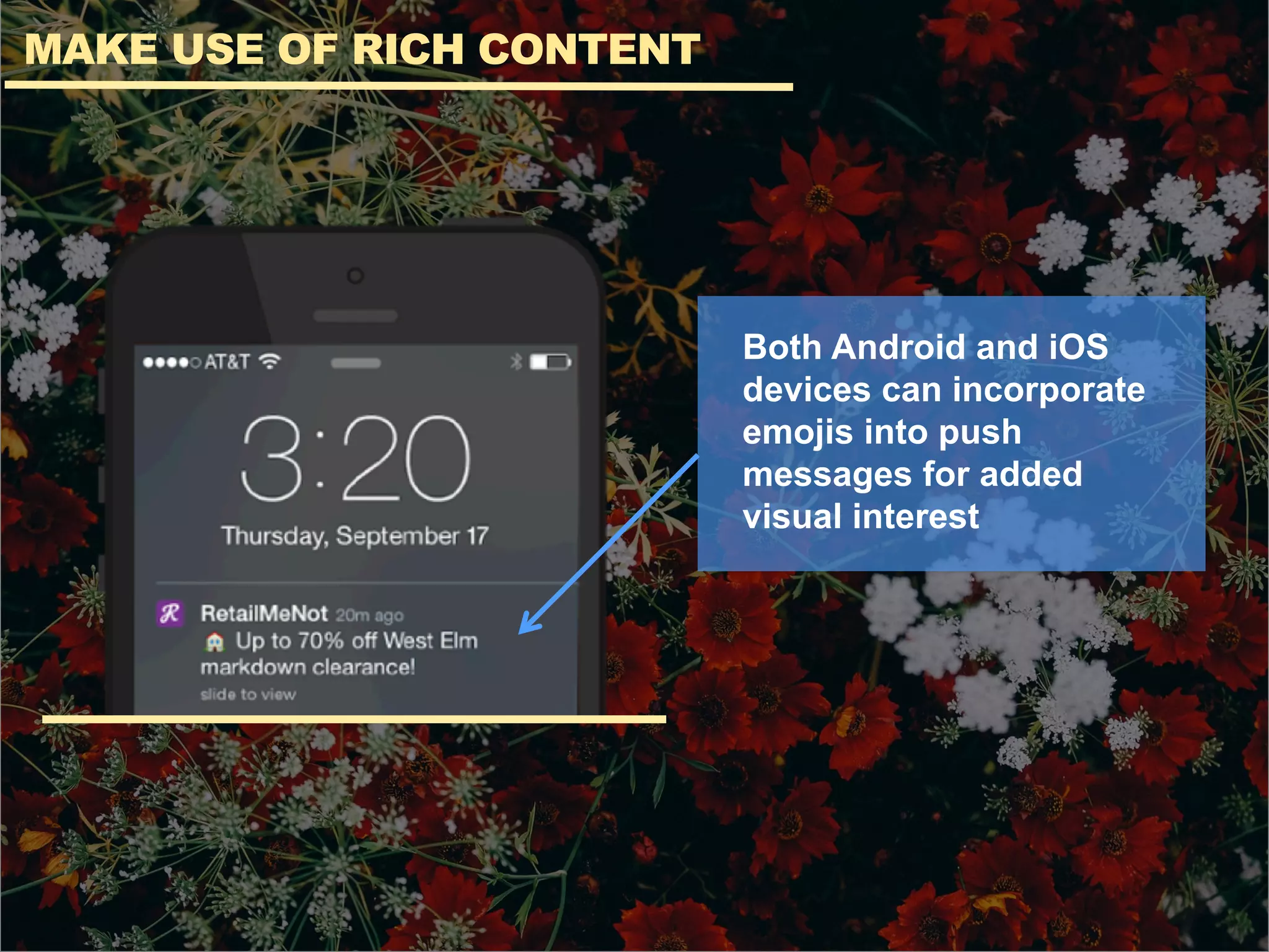 MAKE USE OF RICH CONTENT
Both Android and iOS
devices can incorporate
emojis into push
messages for added
visual interest
 