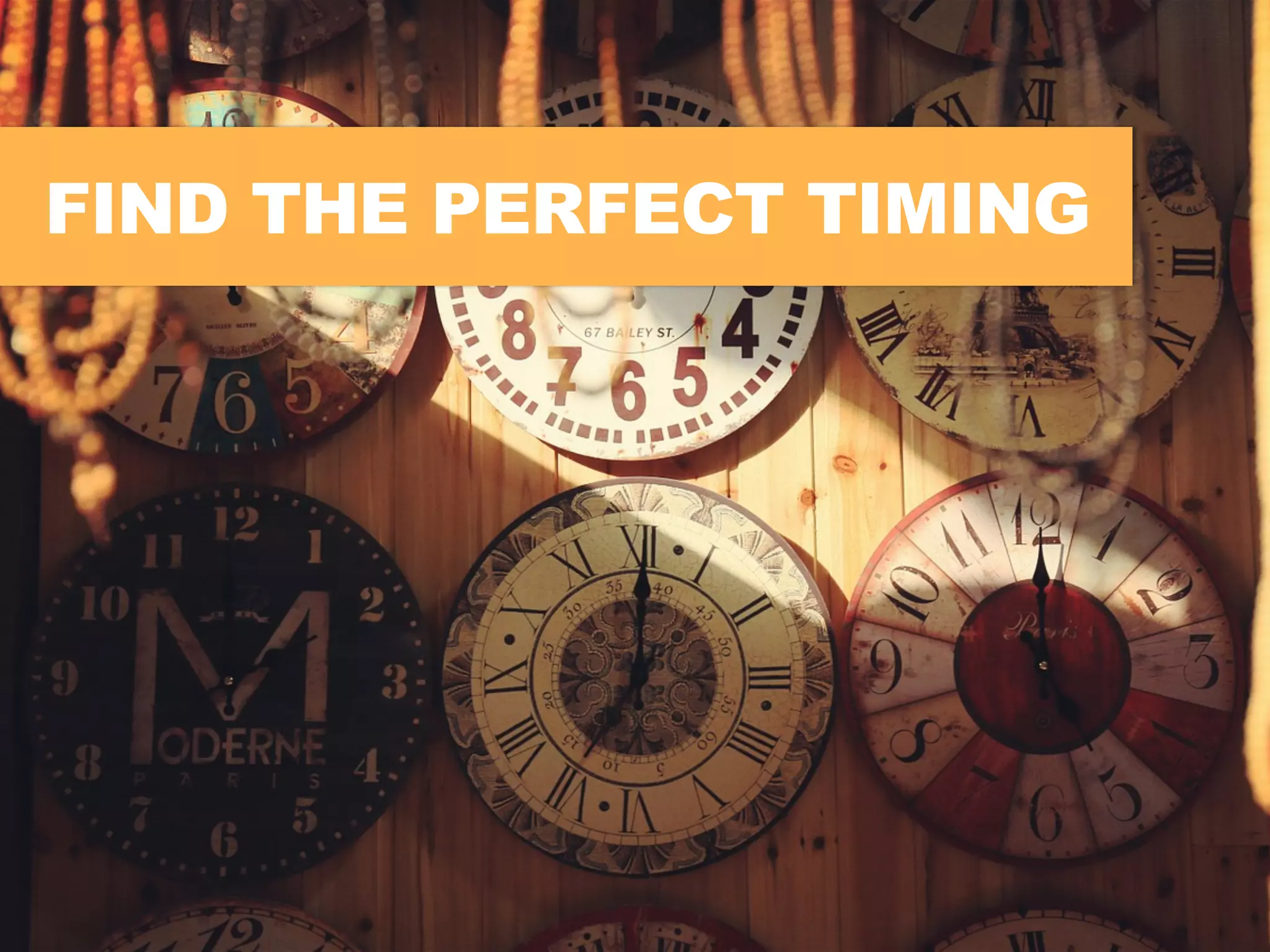 FIND THE PERFECT TIMING
 