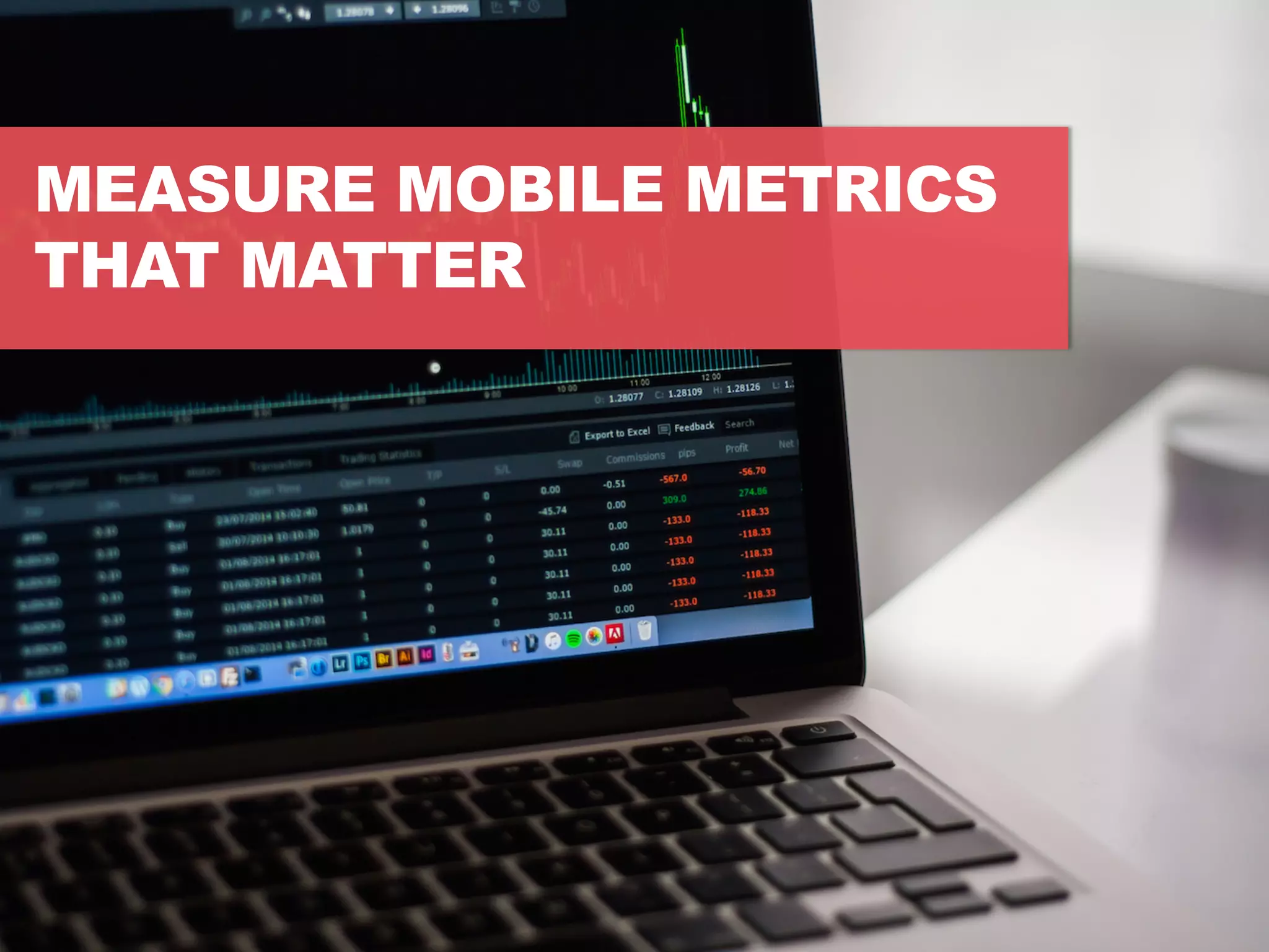 MEASURE MOBILE METRICS
THAT MATTER
 