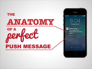 THE
ANATOMY!
OF A
PUSH MESSAGE
perfect
 