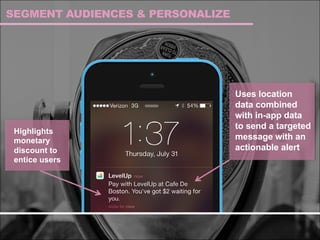 SEGMENT AUDIENCES & PERSONALIZE
Uses location
data combined
with in-app data
to send a targeted
message with an
actionable alert
Highlights
monetary
discount to
entice users
 