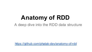 Anatomy of RDD
A deep dive into the RDD data structure
https://github.com/phatak-dev/anatomy-of-rdd
 