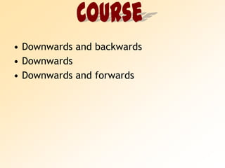 Downwards and backwardsDownwardsDownwards and forwardsCourse